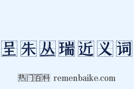 呈朱丛瑞近义词是什么意思的图片